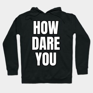 How Dare You Hoodie